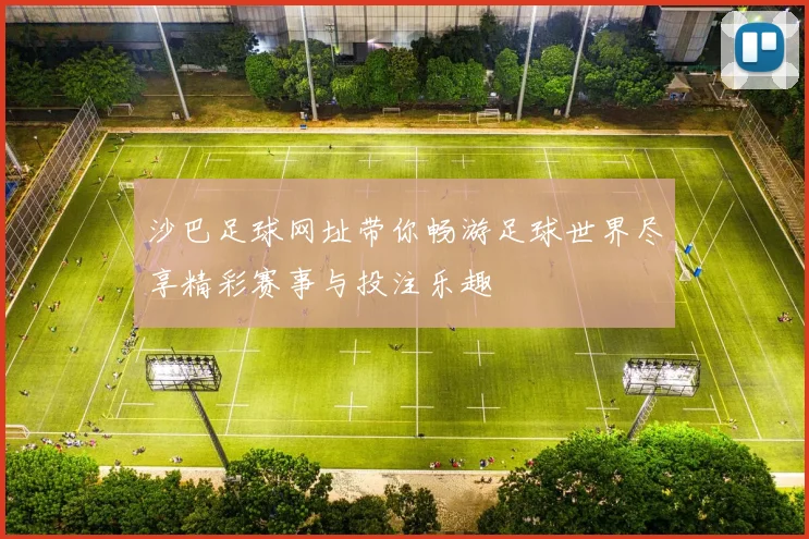 沙巴足球网址带你畅游足球世界尽享精彩赛事与投注乐趣